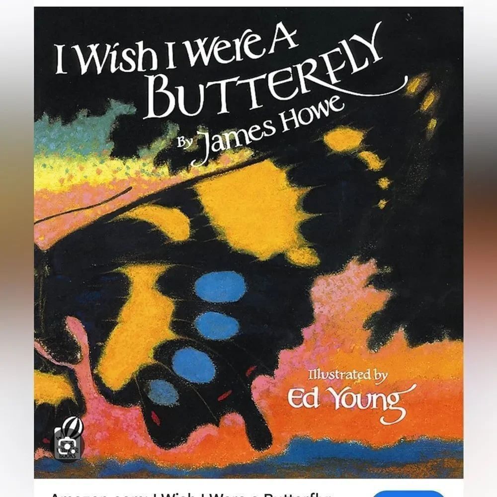 “ I Wish I Were a Butterfly” by James Howe - Illustrated by Ed Young